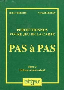 PERFECTIONNEZ VOTRE JEU DE LA CARTE, PAS A PAS, TOME 3, DEFENSE A SANS-ATOUT. BERTHE ROBERT, LEBELY NORBERT