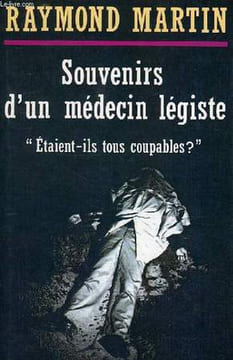 SOUVENIRS D'UN MEDECIN LEGISTE, 'ETAIENT-ILS TOUS COUPABLES ?'. MARTIN RAYMOND