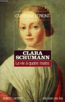 CLARA SCHUMANN, LA VIE A QUATRE MAINS. LEPRONT CATHERINE