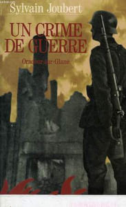 UN CRIME DE GUERRE, ORADOUR-SUR-GLANE