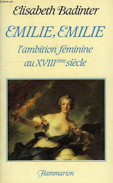 EMILIE, EMILIE, L'AMBITION FEMININE AU XVIIIe SIECLE. BADINTER ELISABETH