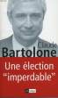 UNE ELECTION 'IMPERDABLE'. BARTOLONE CLAUDE