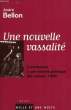 UNE NOUVELLE VASSALITE, CONTRIBUTION A UNE HISTOIRE POLITIQUE DES ANNEES 1980. BELLON ANDRE