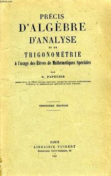 PRECIS D'ALGEBRE, D'ANALYSE ET DE TRIGONOMETRIE, A L'USAGE DES ELEVES DE MATHEMATIQUES SPECIALES. PAPELIER G.