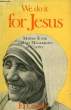 WE DO IT FOR JESUS, MOTHER THERESA AND HER MISSIONARIES OF CHARITY. JOLY E. LE
