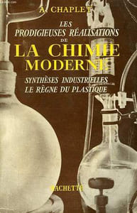 LES PRODIGIEUSES REALISATIONS DE LA CHIMIE MODERNE, SYNTHESES INDUSTRIELLES, LE REGNE DU PLASTIQUE
