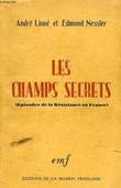 LES CHAMPS SECRETS, EPISODES DE LA RESISTANCE EN FRANCE. LINNE ANDRE, NESSLER EDMOND