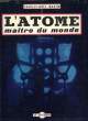 L'ATOME, MAITRE DU MONDE. MARTIN CHARLES-NOEL