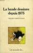 LA BANDE DESSINEE DEPUIS 1975. GROENSTEEN THIERRY