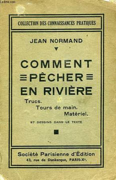 COMMENT PECHER EN RIVIERE,TRUCS, TOURS DE MAIN, MATERIEL. NORMAND Jean