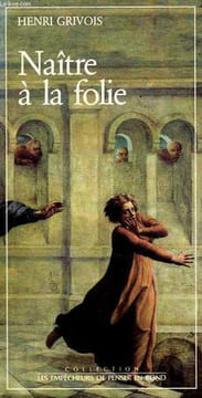 NAITRE A LA FOLIE. GRIVOIS HENRI