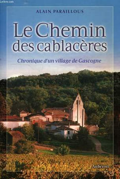 LE CHEMIN DES CABLACERES, CHRONIQUE D'UN VILLAGE DE GASCOGNE. PARAILLOUS ALAIN