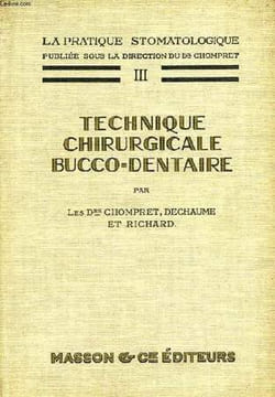 LA PRATIQUE STOMATOLOGIQUE, III, TECHNIQUE CHIRURGICALE BUCCO-DENTAIRE. CHOMPRET Dr, DECHAUME Dr, RICHARD Dr