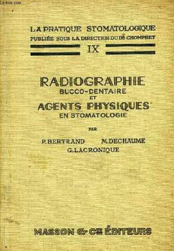 LA PRATIQUE STOMATOLOGIQUE, IX, RADIOGRAPHIE BUCCO-DENTAIRE ET AGENTS PHYSIQUES EN STOMATOLOGIE. BERTRAND P., DECHAUME M., LACRONIQUE G.