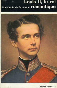 LOUIS II, LE ROI ROMANTIQUE. GRUNWALD CONSTANTIN DE