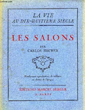 LA VIE AU DIX-HUITIEME SIECLE, LES SALONS. FISCHER CARLOS