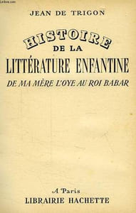 HISTOIRE DE LA LITTERATURE ENFANTINE, DE MA MERE L'OIE AU ROI BABAR