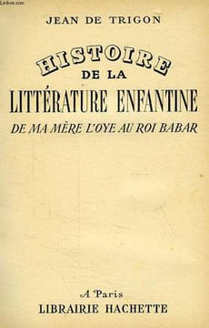HISTOIRE DE LA LITTERATURE ENFANTINE, DE MA MERE L'OIE AU ROI BABAR. TRIGON Jean de