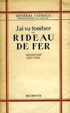J'AI VU TOMBER LE RIDEAU DE FER, MOSCOU 1945-1948. CATROUX GENERAL