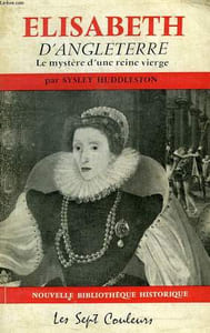 ELISABETH D'ANGLETERRE, LE SECRET D'UNE REINE VIERGE