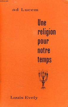 AD LUCEM, UNE RELIGION POUR NOTRE TEMPS. EVELY LOUIS