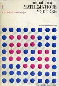 INITIATION A LA MATHEMATIQUE MODERNE, TOME 1, NOTIONS FONDAMENTALES
