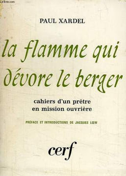 LA FLAMME QUI DEVORE LE BERGER, CAHIERS D'UN PRETRE EN MISSION OUVRIERE (1957-1964). XARDEL Paul