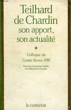 TEILHARD DE CHARDIN, SON APPORT, SON ACTUALITE, COLLOQUE DU CENTRE SEVRES 1981. COLLECTIF