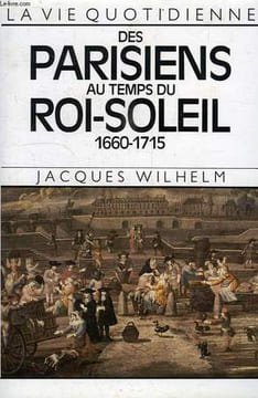 LA VIE QUOTIDIENNE DES PARISIENS AU TEMPS DU ROI SOLEIL, 1660-1715. WILHELM JACQUES