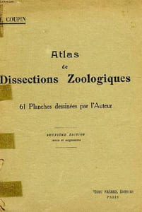 ATLAS DE DISSECTIONS ZOOLOGIQUES, MANUEL DE TRAVAUX PRATIQUES A L'USAGES DES CANDIDATS AU CERTIFICAT DE SCIENCES PHYSIQUES, CHIMIQUES ET NATURELLES (PCN, SPCN), A LA LICENCE ES SCIENCES NATURELLES, ETC.