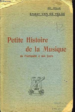 PETITE HISTOIRE DE LA MUSIQUE DE L'ANTIQUITE A NOS JOURS. VAN DE VELDE Ernest