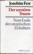 DER ZERSTÖRTE TRAUM, VOM ENDE DES UTOPISCHEN ZEITALTERS. FEST Joachim C.
