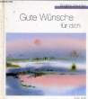 GUTE WÜNSCHE FÜR DICH. ZEUMER Brigitta