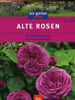 ALTE ROSEN - DIE SCH&Ouml;NSTEN SORTEN GESTALTEN UND PFLEGEN. BAUER Ute