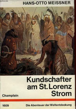 KUNDSCHAFTER AM ST.LORENZ STROM, DIE ABENTEUER DES SAMUEL DE CHAMPLAIN. MEISSNER Hans-Otto