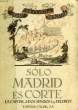 SOLO MADRID ES CORTE (LA CAPITAL DE DOS MUNDOS BAJO FELIPE IV). DELEITO Y PINUELA JOSE