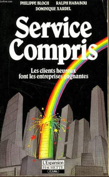 SERVICE COMPRIS, LES CLIENTS HEUREUX FONT LES ENTREPRISES GAGNANTES. BLOCH Philippe / HABABOU Ralph / XARDEL Dominique