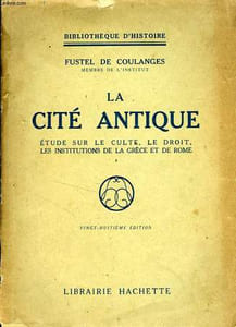 LA CITE ANTIQUE - ETUDE SUR LE CULTE, LE DROIT, LES INSTITUTIONS DE LA GRECE ET DE ROME
