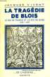 LA TRAGEDIE DE BLOIS - LE ROI DE FRANCE ET LE DUC DE GUISE 1585-1588. VIVENT Jacques
