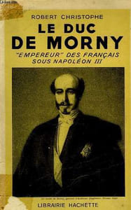 "LE DUC DE MORNY ""EMPEREUR"" DES FRANCAIS SOUS NAPOLEON III"