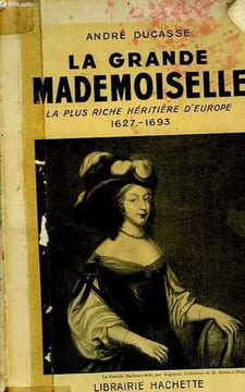 LA GRANDE MADEMOISELLE, LA PLUS RICHE HERITIERE D'EUROPE 1627-1693. DUCASSE André