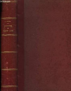 Histoire de Cent Ans. TOME Ier, et une partie du 2nd Tome, en un volume.