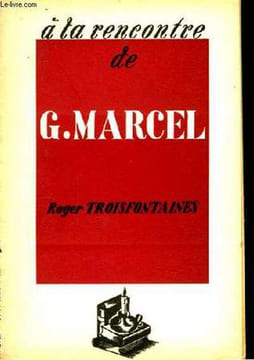 A la rencontre de G. Marcel.. TROISFONTAINES Roger