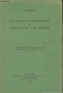 Les travaux du Comité Français du dictionnaire du latin médiéval. Extrait de l'Archivum Latinitatis Medii Aevi (Bulletin du Cange), Tome XXVIII, Fascicules 2 - 3.