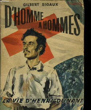 D'homme à hommes. La vie d'Henri Dunant.. SIGAUX Gilbert