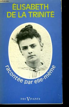 Elisabeth de la Trinité racontée par elle-même.. DE LA TRINITE Elisabeth