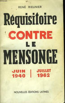Réquisitoire contre le mensonge. Juin 1940 - Juillet 1962. RIEUNIER René