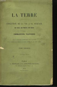La Terre. Evolution de la Vie à sa surface. TOME 1er