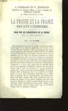 La Prusse et la France devant l'Histoire. Essai sur les conséquences de la Guerre, par Legrelle A.. A. COTILLON et Cie, EDITEUR
