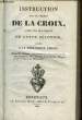 Instruction sur le Chemin de la Croix, avec les pratiques de cette dévotion, dédiée à la Très-Sainte Vierge.. COLLECTIF